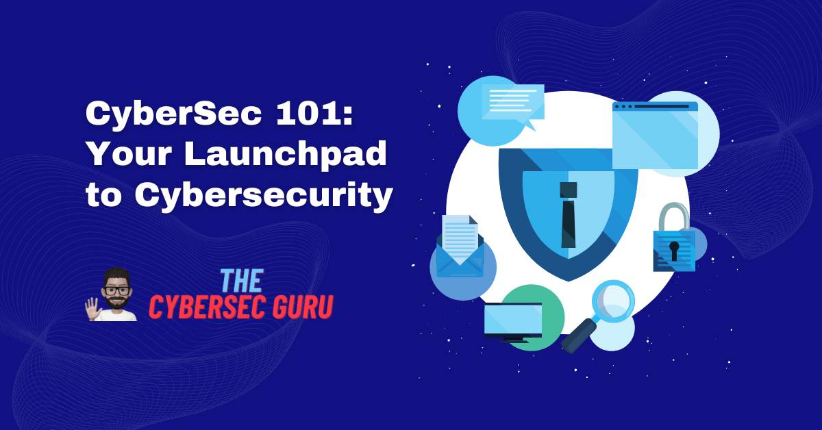Course Overview: CyberSec 101 | The CyberSec Guru Academy